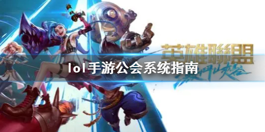 英雄联盟手游公会系统怎么玩 lol手游公会系统指南