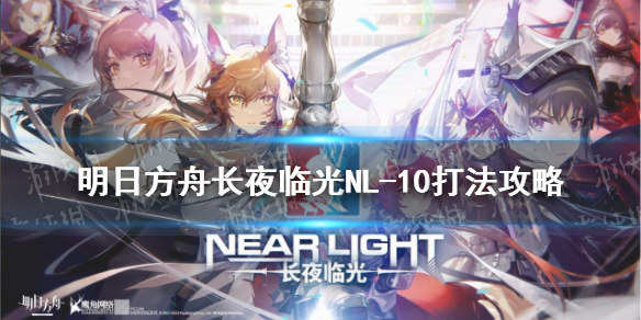 《明日方舟》NL-10低配攻略 长夜临光NL10怎么打_明日方舟