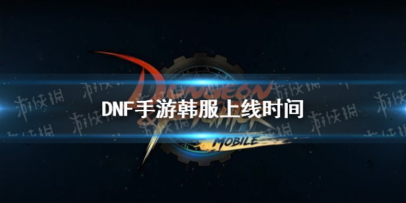 《DNF》手游韩服上线时间 手游公测时间一览2021_DNF手游