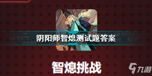 《阴阳师》智熄测试题答案介绍 智熄测试题答案是什么_阴阳师手游