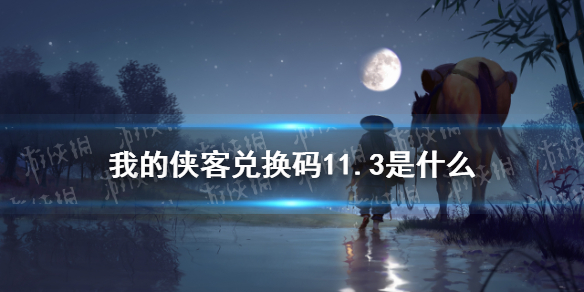 《我的侠客》礼包兑换码口令码2021年11月3日 礼包码是多少_我的侠客