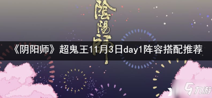 《阴阳师》超鬼王11月3日day1阵容怎么搭配_阴阳师手游