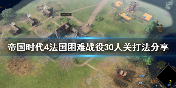 帝国时代4法国困难战役30人关怎么打 帝国时代4法国困难战役