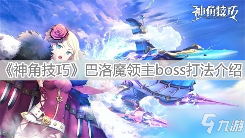 《神角技巧》巴洛魔领主boss怎么打 巴洛魔领主boss打法介绍_神角技巧