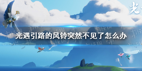 《光遇》引路的风铃突然不见了解决办法 引路的风铃突然不见了如何解决_光遇