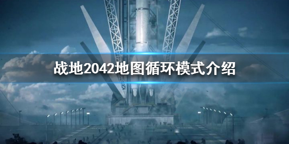 战地2042可以选择哪些地图 战地2042地图循环模式介绍