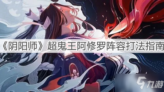 《阴阳师》超鬼王阿修罗阵容打法指南_阴阳师手游