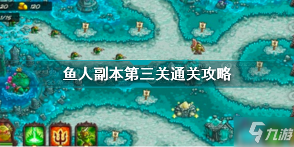 《王国保卫战4》鱼人副本第三关怎么通关 鱼人副本第三关通关技巧攻略_王国保卫战4