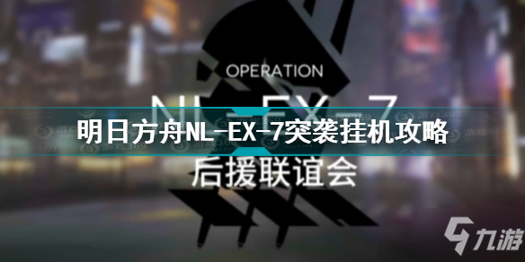 《明日方舟》EX-7突袭通关技巧攻略 NL-EX-7突袭挂机攻略 NL_明日方舟