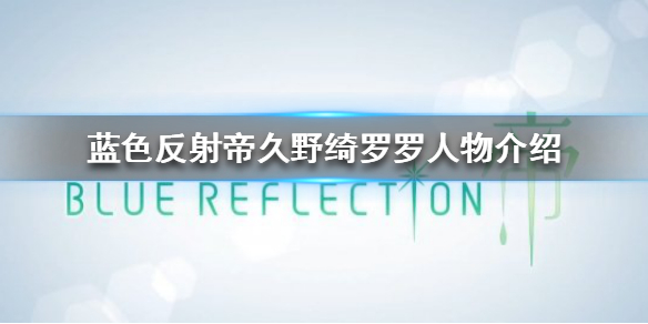 蓝色反射帝有哪些新角色 蓝色反射帝久野绮罗罗人物介绍