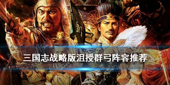 《三国志战略版》沮授群弓战法搭配图文教程 沮授群弓阵容哪个好_三国志战略版