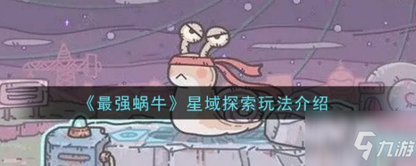 《最强蜗牛》星域探索攻略大全 星域探索攻略大全_最强蜗牛