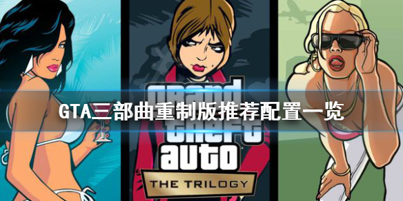 GTA三部曲重制版推荐配置是什么 GTA三部曲重制版推荐配置