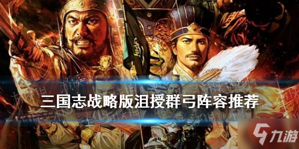 《三国志战略版》沮授群弓战法搭配图文教程 沮授群弓阵容哪个好_三国志战略版