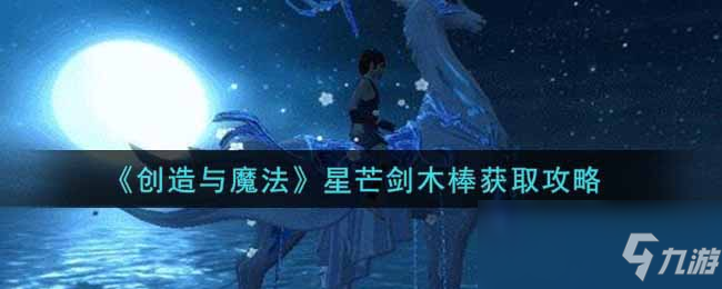 《创造与魔法》星芒剑木棒获取攻略_创造与魔法