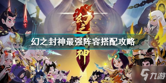 《幻之封神》最强阵容组合攻略攻略 最强阵容搭配推荐_幻之封神