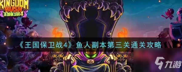 《王国保卫战4》怎么通关 鱼人副本第三关通关技巧攻略_王国保卫战4