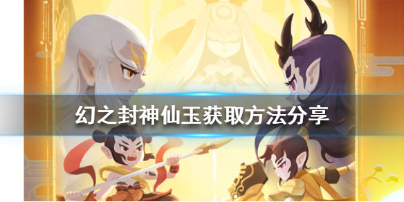 《幻之封神》仙玉怎么获得分享 如何获取仙玉_幻之封神