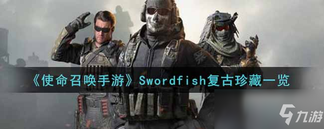 《使命召唤手游》Swordfish复古珍藏介绍 Swordfish复古珍藏怎么样_使命召唤手游