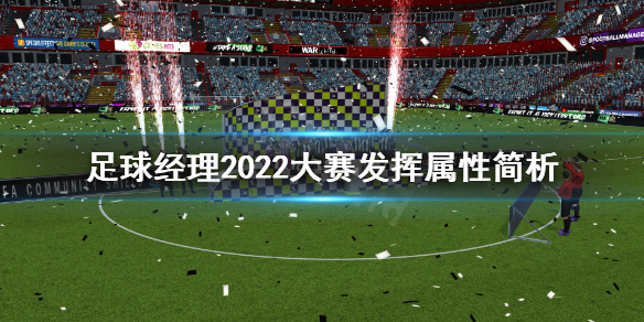 足球经理2022大赛发挥属性好用吗 足球经理2022大赛发挥属性