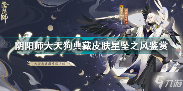 《阴阳师》大天狗典藏皮肤星坠之风鉴赏 大天狗典藏皮肤星坠之风厉害吗_阴阳师手游