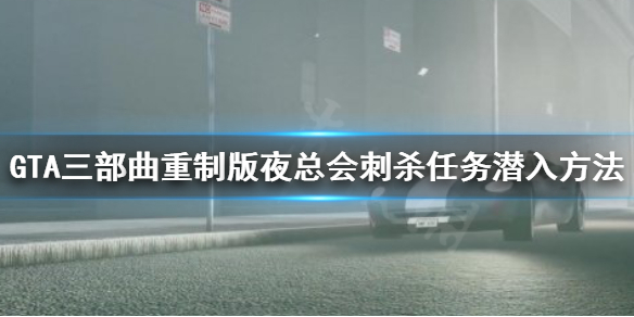 GTA三部曲重制版夜总会刺杀怎么潜入 夜总会刺杀任务潜入