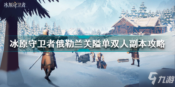 冰原守卫者俄勒兰关隘单双人副本怎么过 俄勒兰关隘副本攻略_冰原守卫者