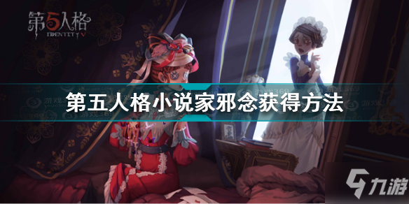 第五人格小说家邪念怎么获得 第五人格小说家邪念获得方法_第五人格