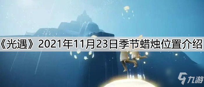 《光遇》11月23日季节蜡烛位置一览 11月23日季节蜡烛在哪里_光遇