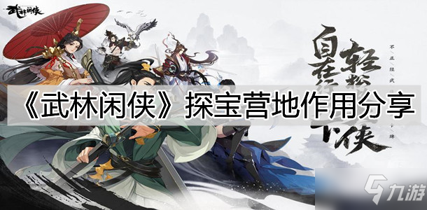 《武林闲侠》探宝营地作用介绍_武林闲侠