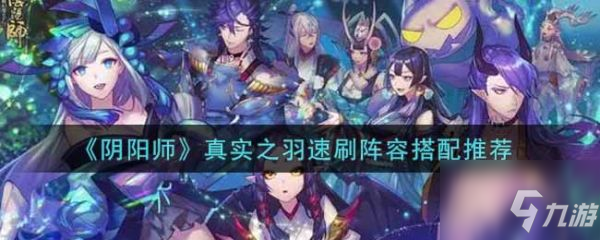 《阴阳师》具体一览 真实之羽速刷阵容搭配推荐_阴阳师手游