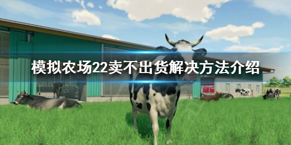 模拟农场22卖不出货怎么办 模拟农场22卖不出货解决方法介绍