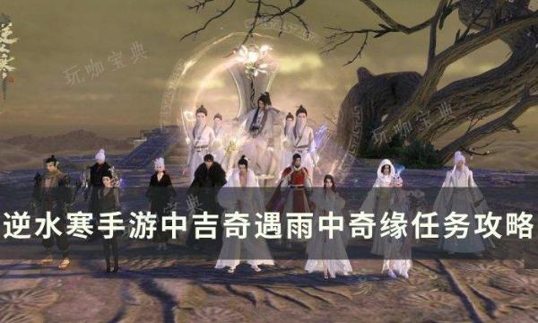 《逆水寒手游》雨中奇缘怎么做？中吉奇遇雨中奇缘任务完成方法