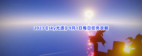 2023《sky光遇》9月1日每日任务攻略