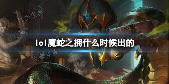 《LOL》魔蛇之拥卡西奥佩娅上线时间