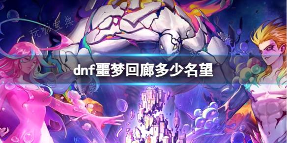 《dnf》噩梦回廊名望要求介绍