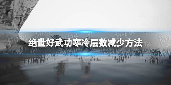 《绝世好武功》寒冷层数怎么减少？ 寒冷层数减少方法