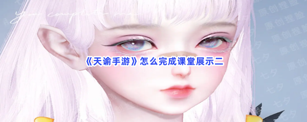 《天谕手游》怎么完成课堂展示二